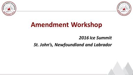 Amendment Workshop 2016 Ice Summit St. John’s, Newfoundland and Labrador.