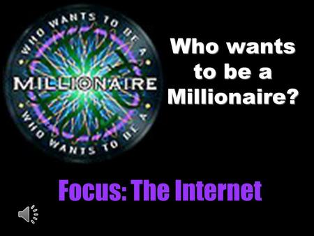 Who wants to be a Millionaire? Focus: The Internet.