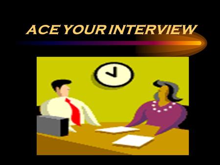 ACE YOUR INTERVIEW. Step One - Know Your Target Research the company that you are applying to. –Use the internet or call the company for a brochure. Find.