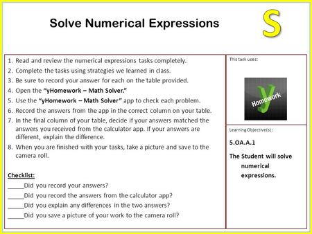 1.Read and review the numerical expressions tasks completely. 2.Complete the tasks using strategies we learned in class. 3.Be sure to record your answer.