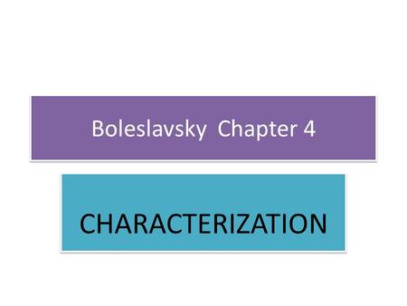 Boleslavsky Chapter 4 CHARACTERIZATION. Essential Questions Why is characterization essential? How do you “build a role” ? What is character? Why is characterization.