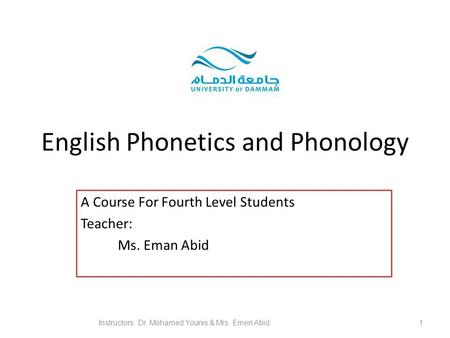 English Phonetics and Phonology A Course For Fourth Level Students Teacher: Ms. Eman Abid Instructors: Dr. Mohamed Younis & Mrs. Emen Abid 1.