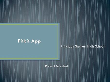 Principal: Steinert High School Robert Marshall. An App for creating and maintaining active lifestyles Goal Setting App Exercise Tracker Sleep Tracker.