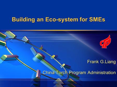 LOGO Building an Eco-system for SMEs Frank G.Liang China Torch Program Administration.