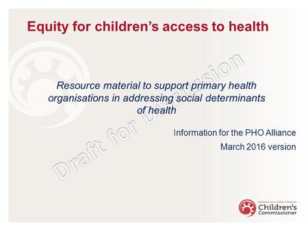 Resource material to support primary health organisations in addressing social determinants of health Information for the PHO Alliance March 2016 version.