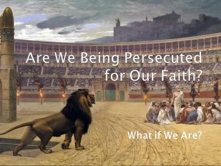 What if We Are?.  70% of the world’s population lives in areas with severe religious restrictions. --Pew Research Center  Christians in more than 60.