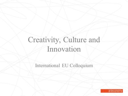 Creativity, Culture and Innovation International EU Colloquium.