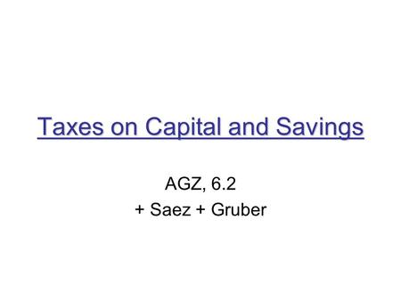 Taxes on Capital and Savings AGZ, 6.2 + Saez + Gruber.