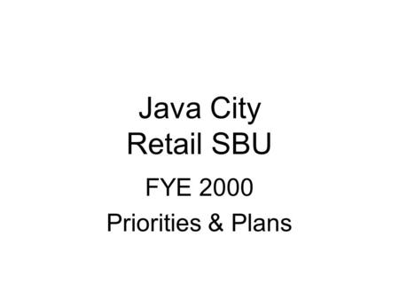 Java City Retail SBU FYE 2000 Priorities & Plans.