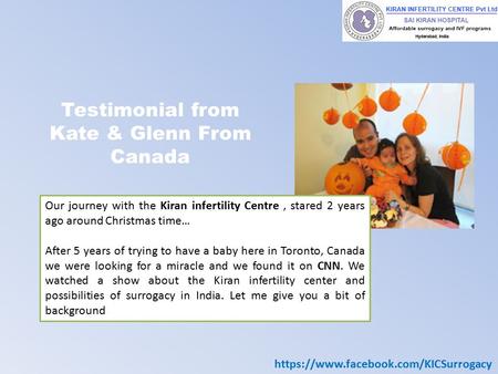 Testimonial from Kate & Glenn From Canada Our journey with the Kiran infertility Centre, stared 2 years ago around Christmas time… After 5 years of trying.