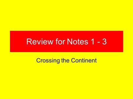 Review for Notes 1 - 3 Crossing the Continent. What is the word that means “good for growing crops?” Fertile.