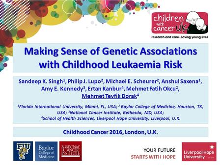 YOUR FUTURE STARTS WITH HOPE YOUR FUTURE STARTS WITH HOPE Making Sense of Genetic Associations with Childhood Leukaemia Risk Sandeep K. Singh 1, Philip.