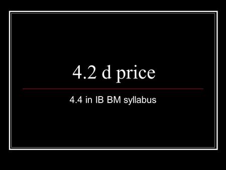 4.2 d price 4.4 in IB BM syllabus. Price If markets set price and costs determine profit, then what is the price we put on the product? As a business.