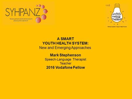 A SMART YOUTH HEALTH SYSTEM: New and Emerging Approaches Mark Stephenson Speech-Language Therapist Teacher 2016 Vodafone Fellow.