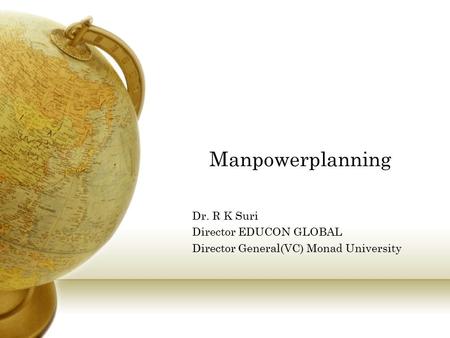 Manpowerplanning Dr. R K Suri Director EDUCON GLOBAL Director General(VC) Monad University.