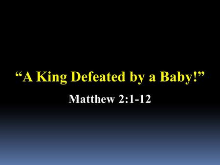 “A King Defeated by a Baby!” Matthew 2:1-12. Halford Luccock (author and professor of theology…) Tells of the time he accidentally bumped into a “department.