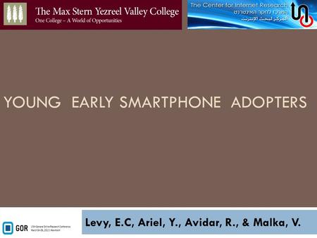 YOUNG EARLY SMARTPHONE ADOPTERS Levy, E.C, Ariel, Y., Avidar, R., & Malka, V.