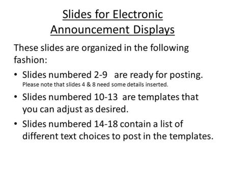 Slides for Electronic Announcement Displays These slides are organized in the following fashion: Slides numbered 2-9 are ready for posting. Please note.