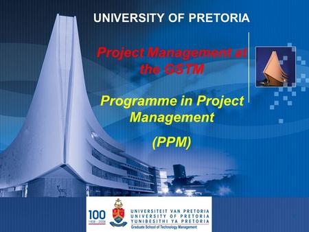 1 UNIVERSITY OF PRETORIA Project Management at the GSTM Programme in Project Management (PPM)