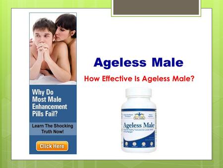 Ageless Male How Effective Is Ageless Male?. Ageless Male is a indication of Organic life process. Men always go through andropause. It's you edition.