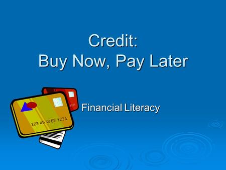 Credit: Buy Now, Pay Later Financial Literacy. Standard 3 Students will understand principles of money management.  Objective 2 Understand credit uses.