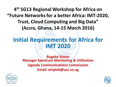 4 th SG13 Regional Workshop for Africa on “Future Networks for a better Africa: IMT-2020, Trust, Cloud Computing and Big Data” (Accra, Ghana, 14-15 March.