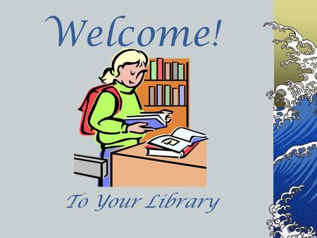 Welcome! To Your Library. Library Staff MRS. ROMERO All library staff are to be treated with respect and good manners, including student aides.