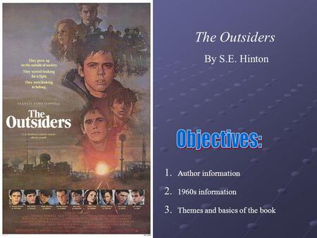 The Outsiders By S.E. Hinton 1. 2. 3. Author information 1960s information Themes and basics of the book.