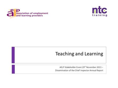 Teaching and Learning AELP Stakeholder Event 29 th November 2011 – Dissemination of the Chief Inspector Annual Report.