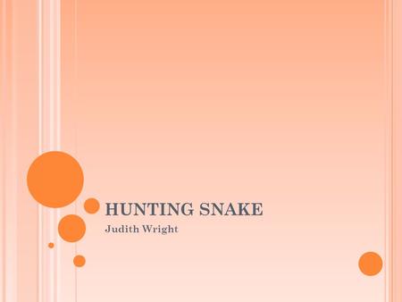 HUNTING SNAKE Judith Wright. L/O To learn how analyse the structure of a poem and be able to comment on the effect that it has on the reader.