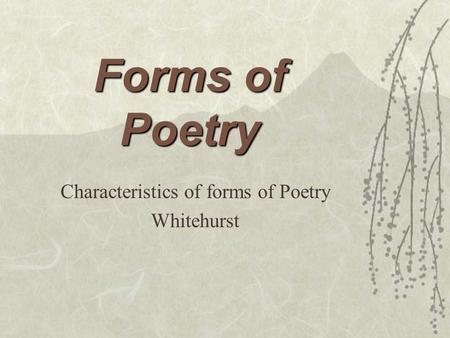 Forms of Poetry Characteristics of forms of Poetry Whitehurst.