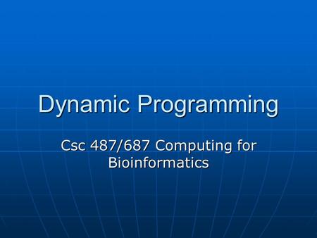 Dynamic Programming Csc 487/687 Computing for Bioinformatics.