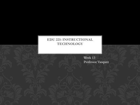 Week 13 Professor Vasquez. We discussed internet security and internet privacy We explored student use agreements We evaluated technology use in the classroom.