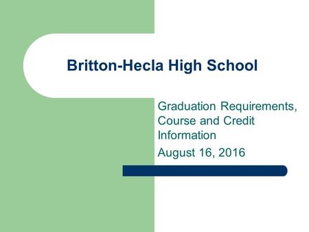 Britton-Hecla High School Graduation Requirements, Course and Credit Information August 16, 2016.