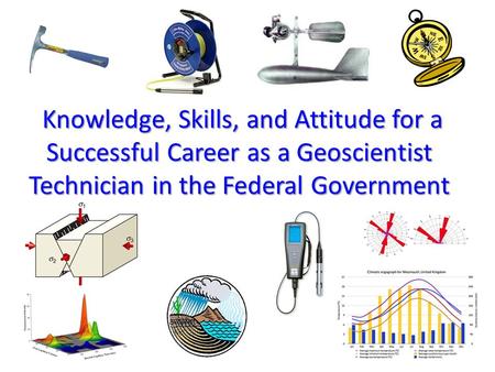 Knowledge, Skills, and Attitude for a Successful Career as a Geoscientist Technician in the Federal Government.