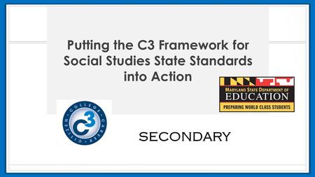 Putting the C3 Framework for Social Studies State Standards into Action SECONDARY.