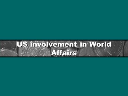 US involvement in World Affairs. Monroe Doctrine Time of Peace in Europe Major powers try to reclaim land in the Americas US does not like this President.