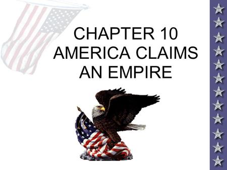 CHAPTER 10 AMERICA CLAIMS AN EMPIRE. IMPERIALISM AND AMERICA Throughout the 19 th century America expanded control of the continent to the Pacific Ocean.