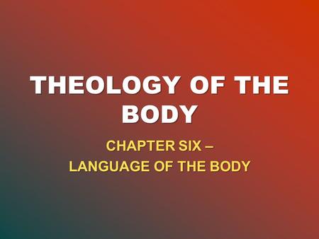 THEOLOGY OF THE BODY CHAPTER SIX – LANGUAGE OF THE BODY.