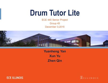 Drum Tutor Lite Yuanheng Yan Xun Yu Zhen Qin ECE 445 Senior Project Group 43 December 3,2015.