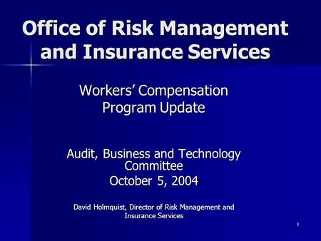 1 Office of Risk Management and Insurance Services Workers’ Compensation Program Update Audit, Business and Technology Committee October 5, 2004 David.