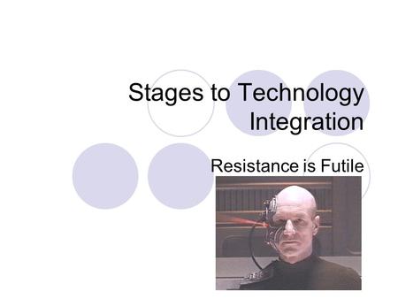 Stages to Technology Integration Resistance is Futile.