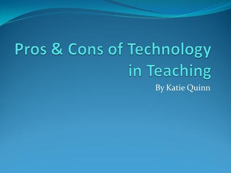 By Katie Quinn. Exploration Pro: Computers allow students to learn through exploring the internet and doing research. It can keep students engaged. Con: