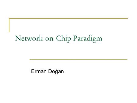 Network-on-Chip Paradigm Erman Doğan. OUTLINE SoC Communication Basics  Bus Architecture  Pros, Cons and Alternatives NoC  Why NoC?  Components 