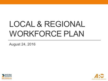 LOCAL & REGIONAL WORKFORCE PLAN August 24, 2016. Competitive Economy Goals: Building the region as a globally recognized hub of technology and innovation.