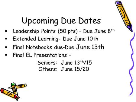 Upcoming Due Dates  Leadership Points (50 pts) – Due June 8 th  Extended Learning- Due June 10th  Final Notebooks due-Due June 13th  Final EL Presentations.