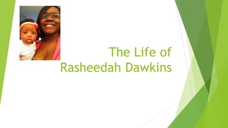 The Life of Rasheedah Dawkins. Who Am I  Personal: I am a 26 years old with an 21 month old daughter named Divya and currently 5 months pregnant with.