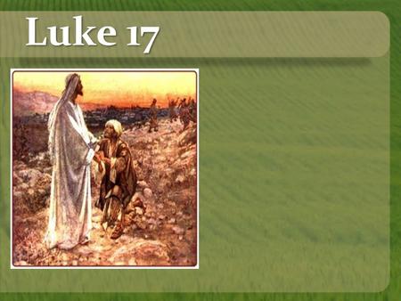 Luke 17 The Unjust Steward Luke 16:1-12 NOTE: Jesus taught more about money than he did prayer. Once we figure out how God wants us to use his (our)