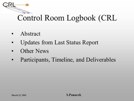 March 12, 2003 S.Panacek Control Room Logbook (CRL Abstract Updates from Last Status Report Other News Participants, Timeline, and Deliverables.