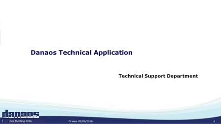 -1- Danaos Technical Application Technical Support Department Piraeus 02/06/2016 User Meeting 2016.